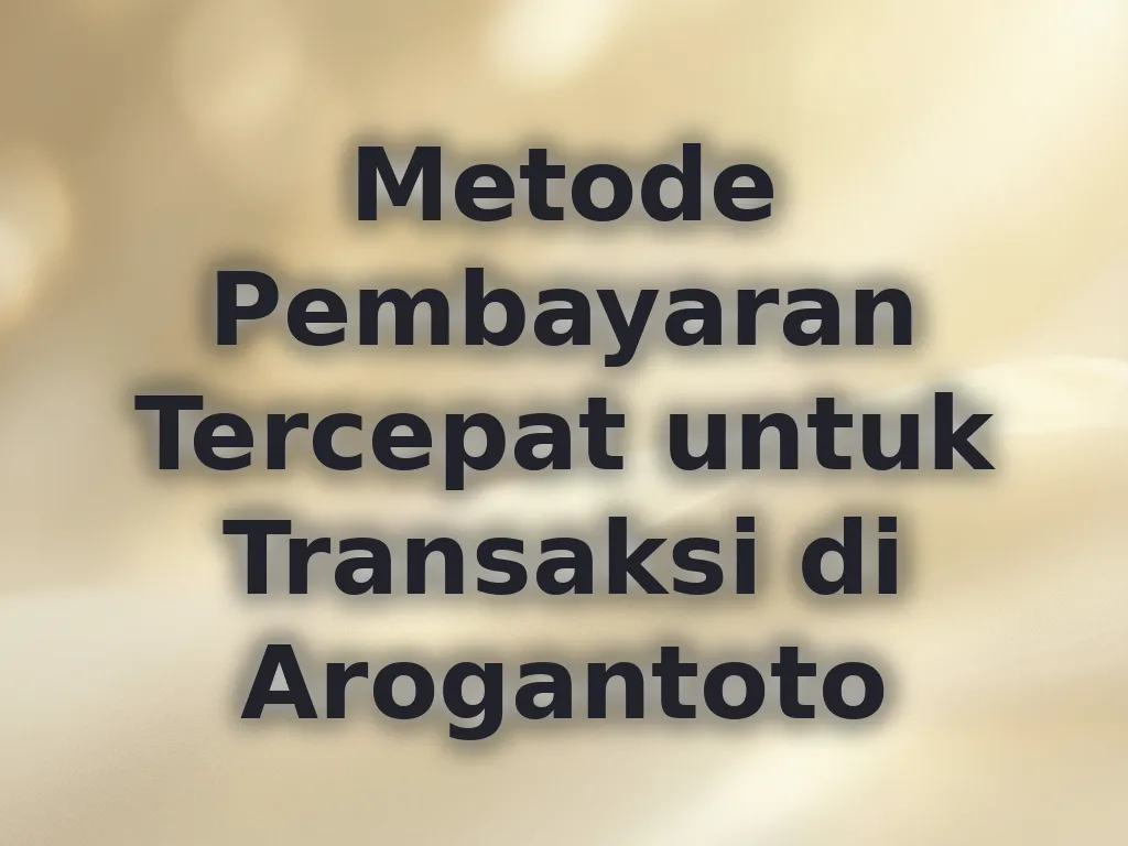 Metode Pembayaran Tercepat untuk Transaksi di Arogantoto