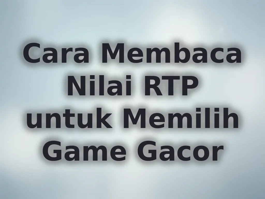 Cara Membaca Nilai RTP untuk Memilih Game Gacor